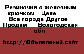 Резиночки с железным крючком › Цена ­ 250 - Все города Другое » Продам   . Вологодская обл.